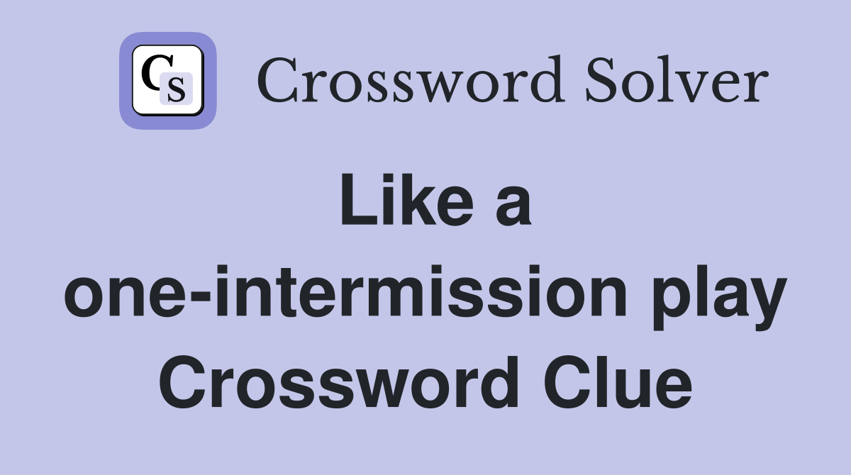 Like a one-intermission play Crossword Clue