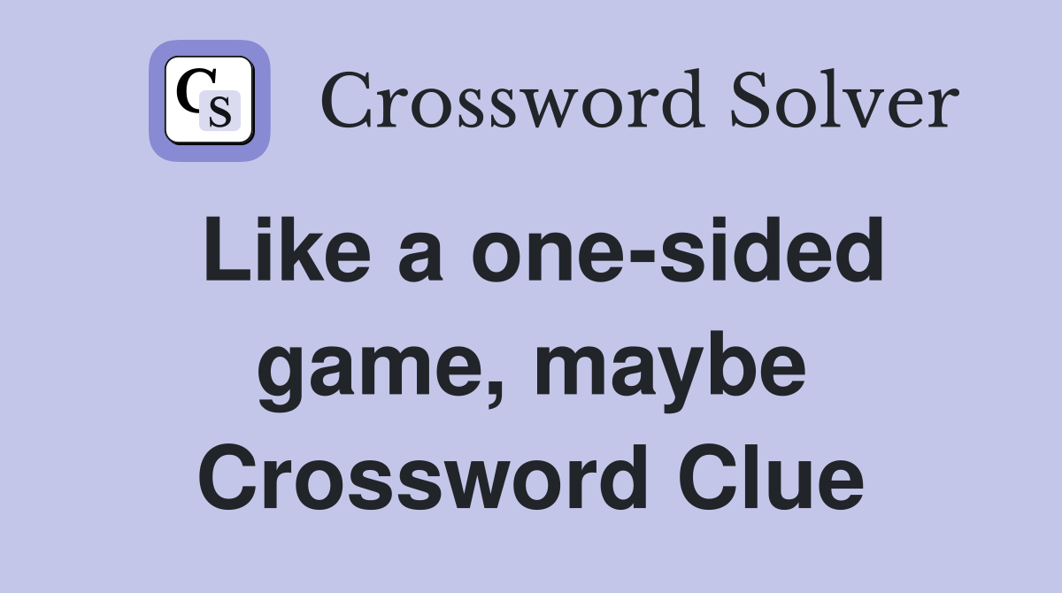 Like a one-sided game, maybe Crossword Clue