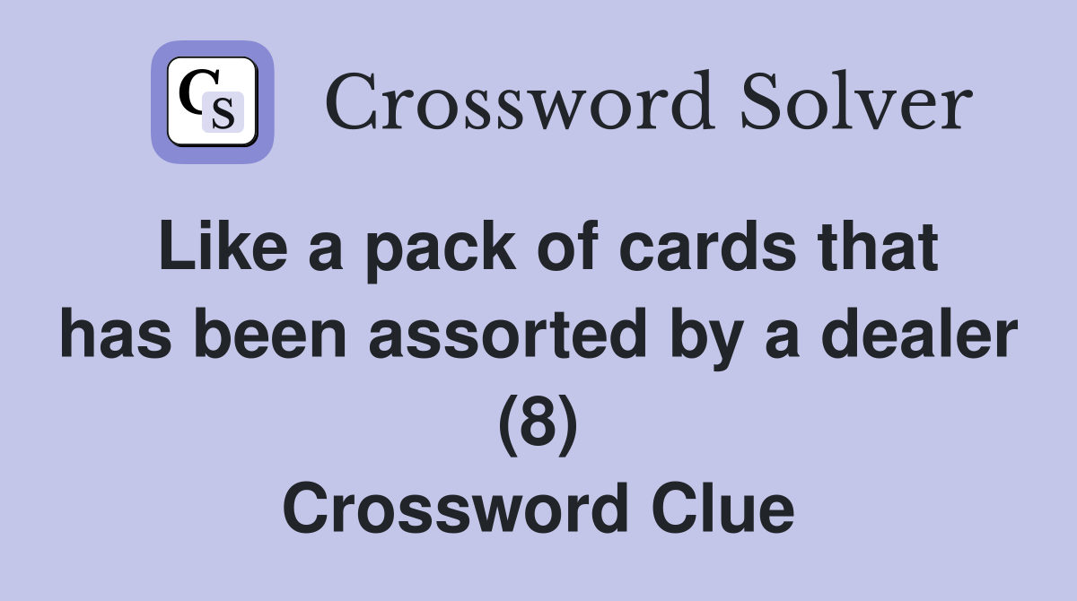 Like a pack of cards that has been assorted by a dealer (8) Crossword Clue