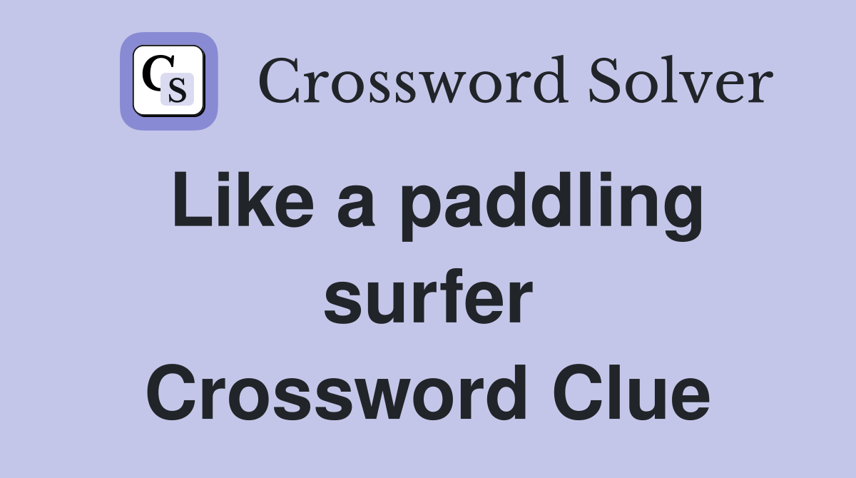 Like a paddling surfer Crossword Clue