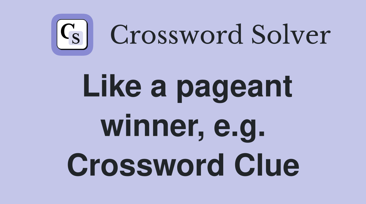 Like a pageant winner, e.g. Crossword Clue
