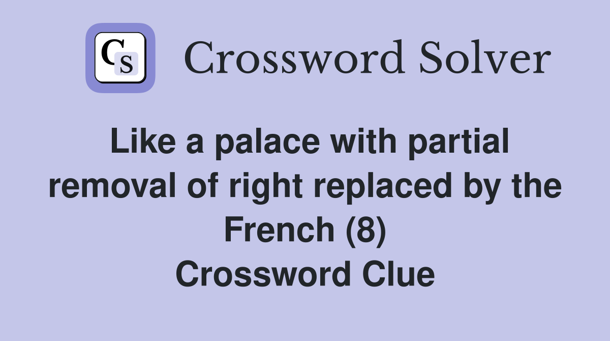 Like a palace with partial removal of right replaced by the French (8) Crossword Clue