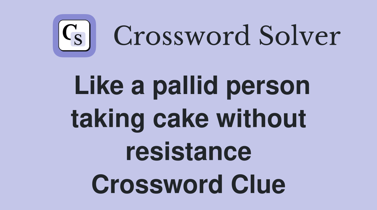 Like a pallid person taking cake without resistance Crossword Clue