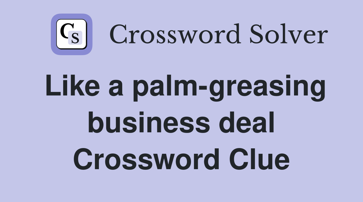 Like a palm-greasing business deal Crossword Clue