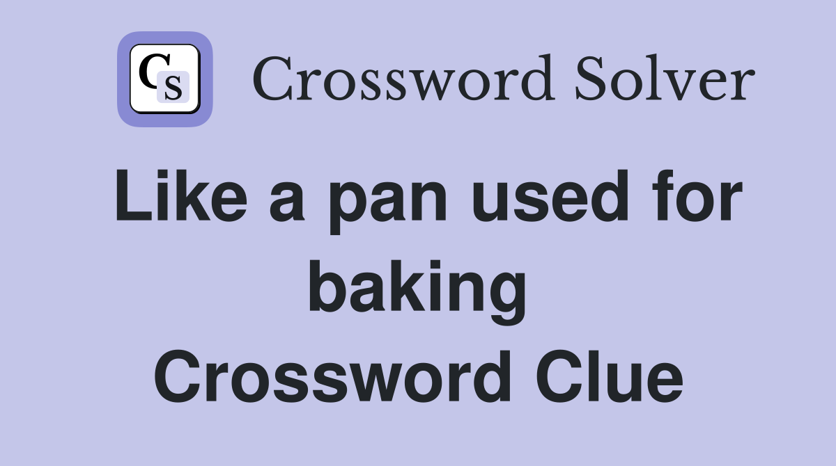 Like a pan used for baking Crossword Clue