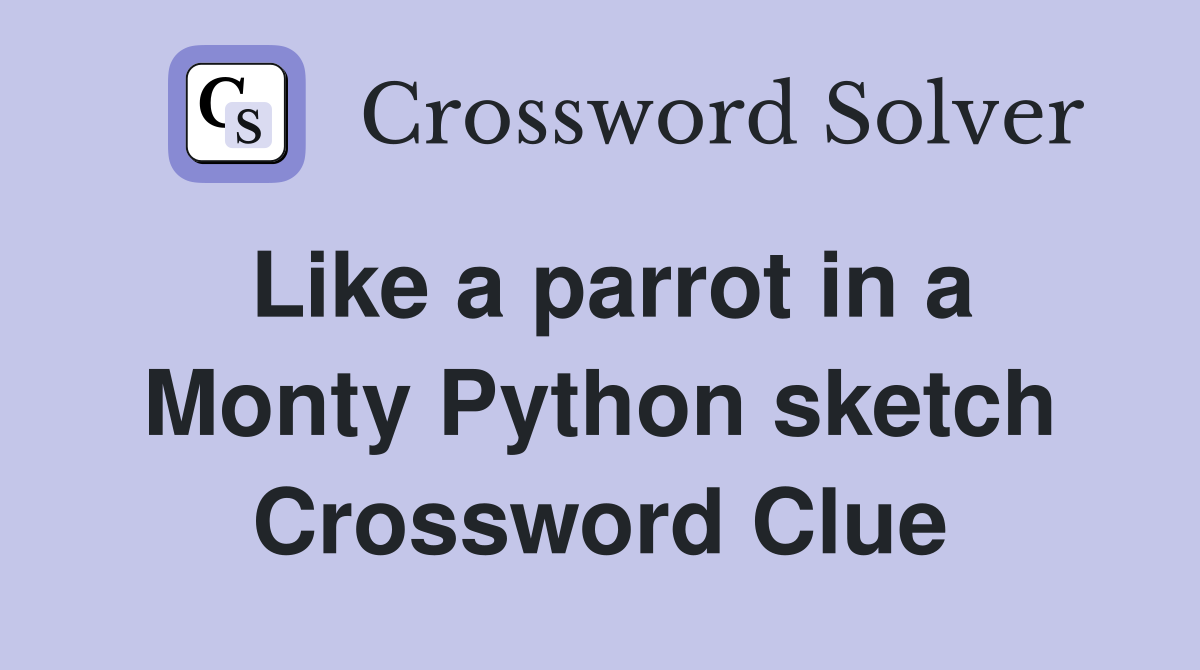 Like a parrot in a Monty Python sketch Crossword Clue