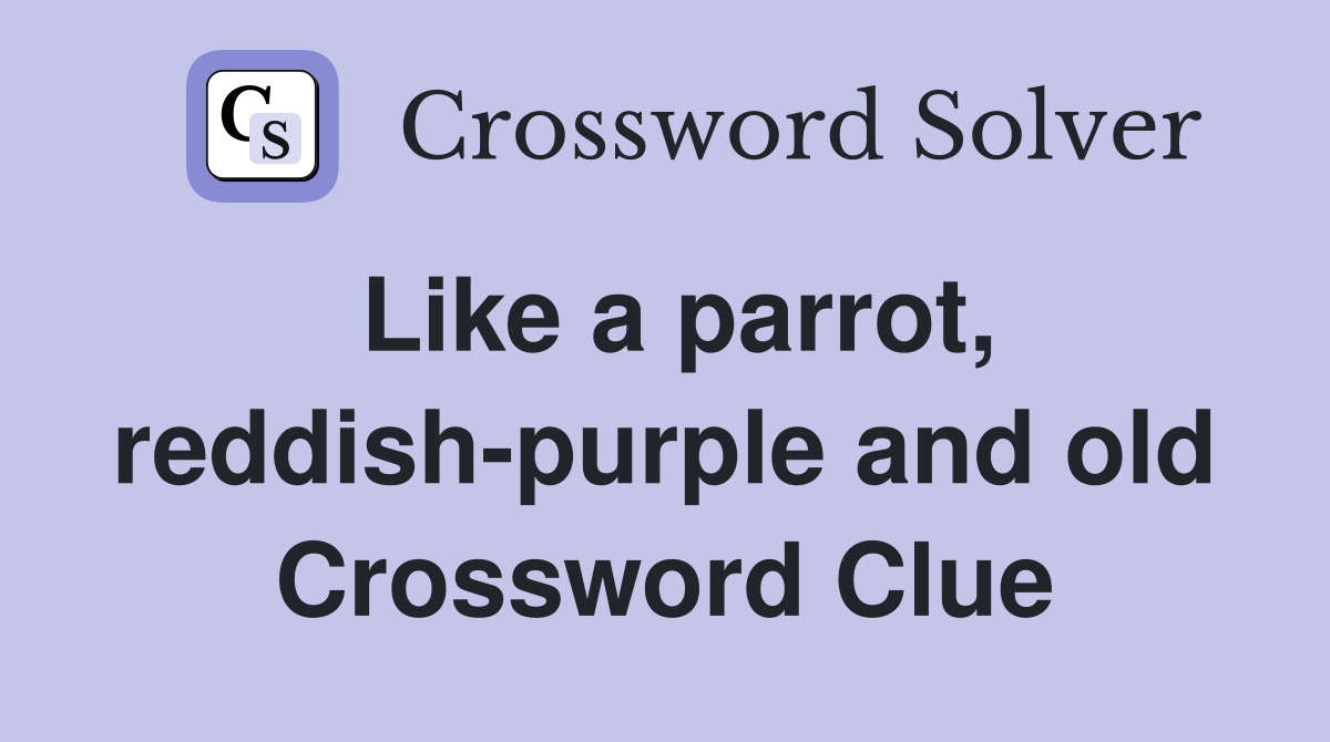Like a parrot, reddish-purple and old Crossword Clue