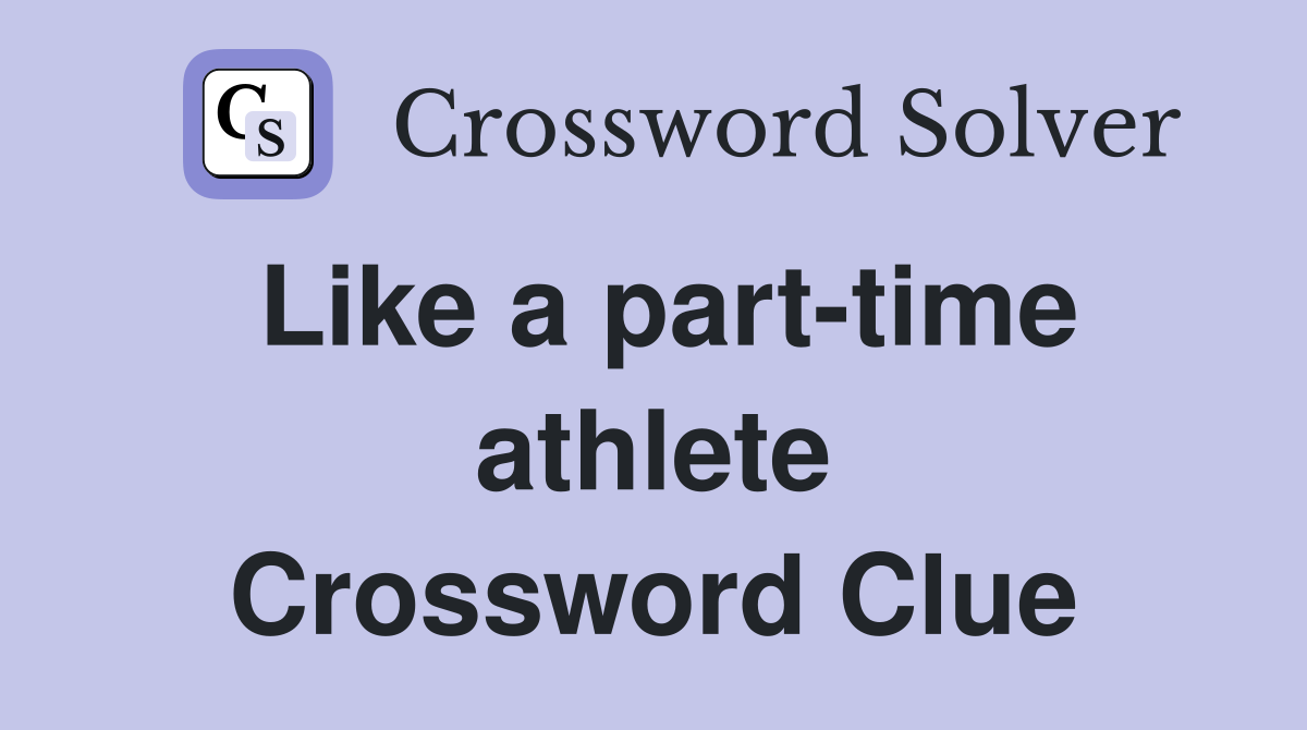 Like a part-time athlete Crossword Clue