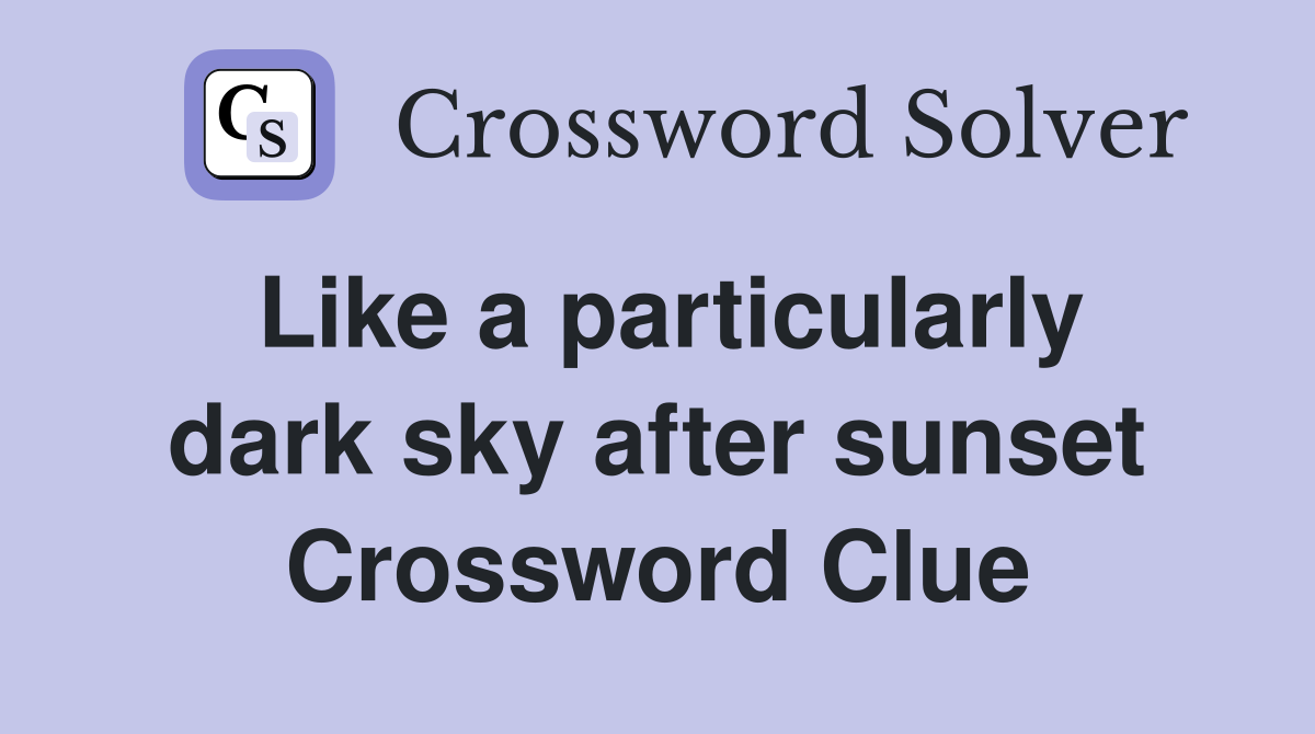 Like a particularly dark sky after sunset Crossword Clue