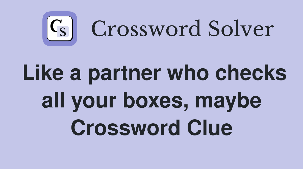 Like a partner who checks all your boxes, maybe Crossword Clue