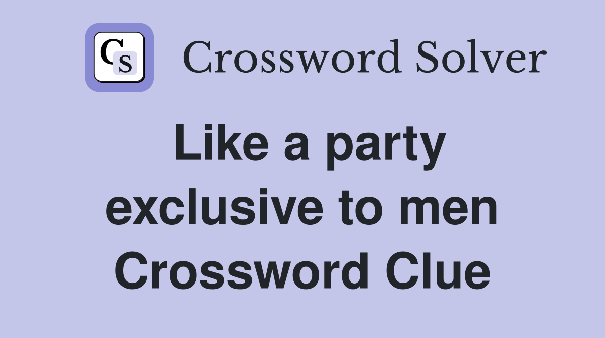 Like a party exclusive to men Crossword Clue