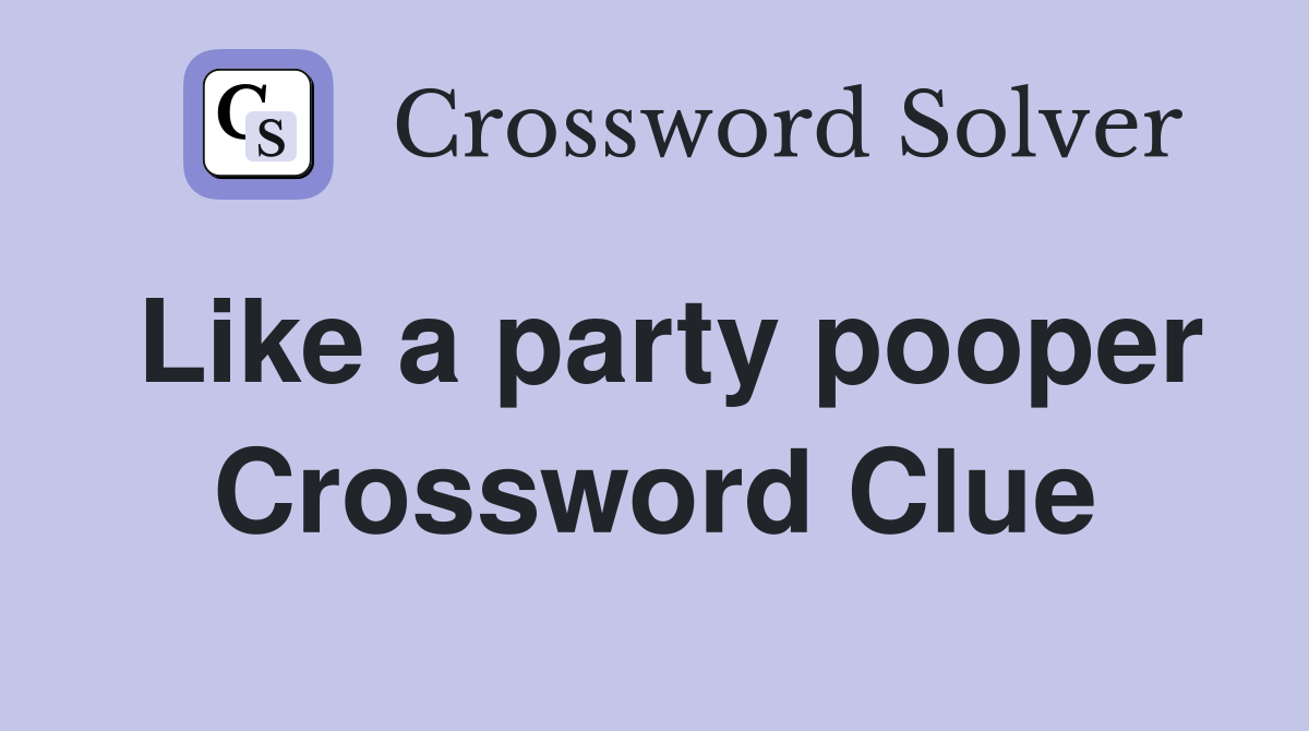 Like a party pooper Crossword Clue