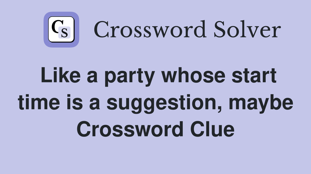 Like a party whose start time is a suggestion, maybe Crossword Clue