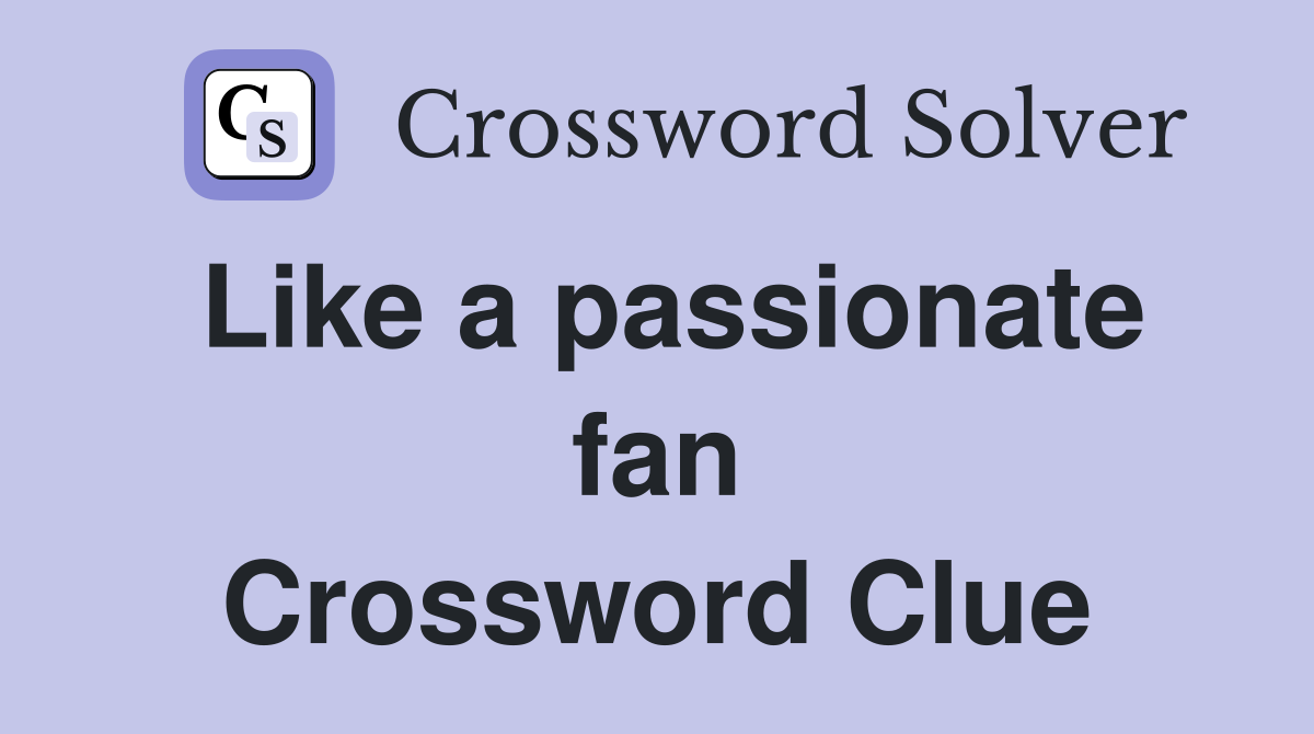 Like a passionate fan Crossword Clue