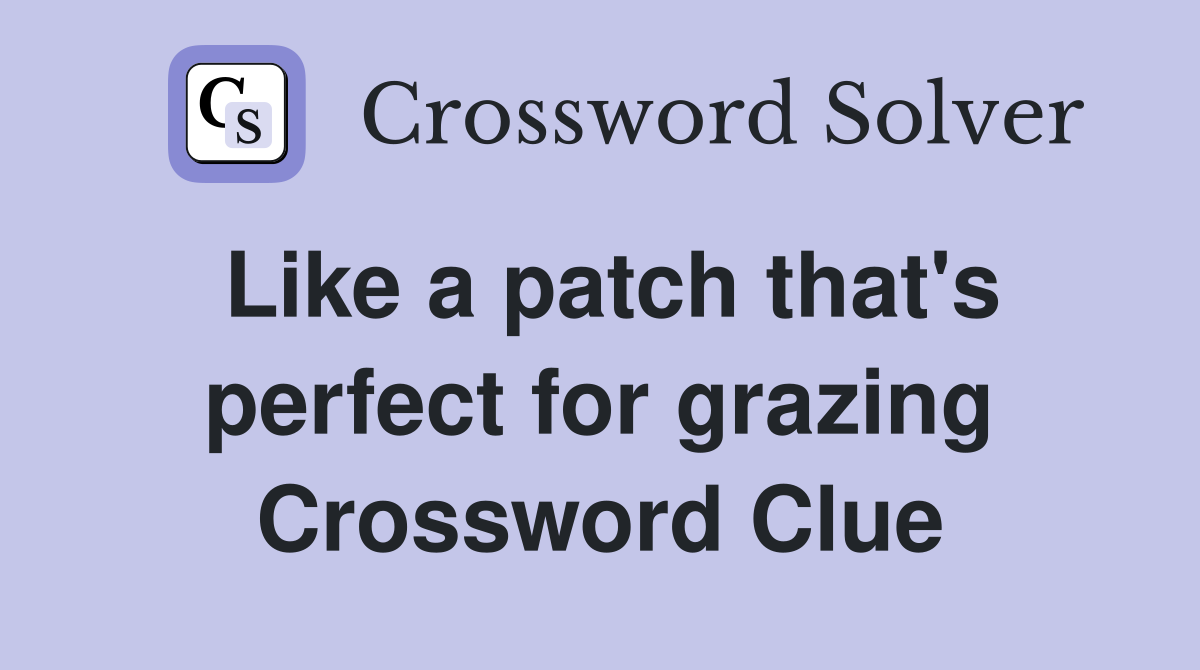 Like a patch that's perfect for grazing Crossword Clue