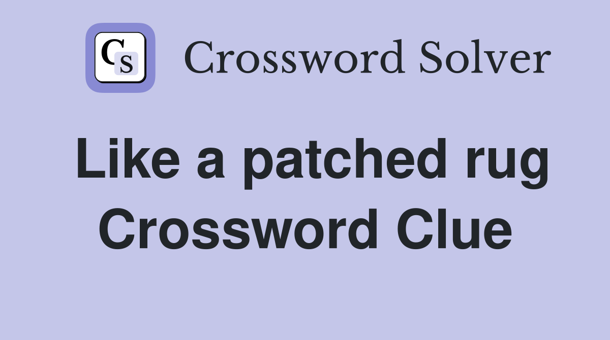Like a patched rug Crossword Clue
