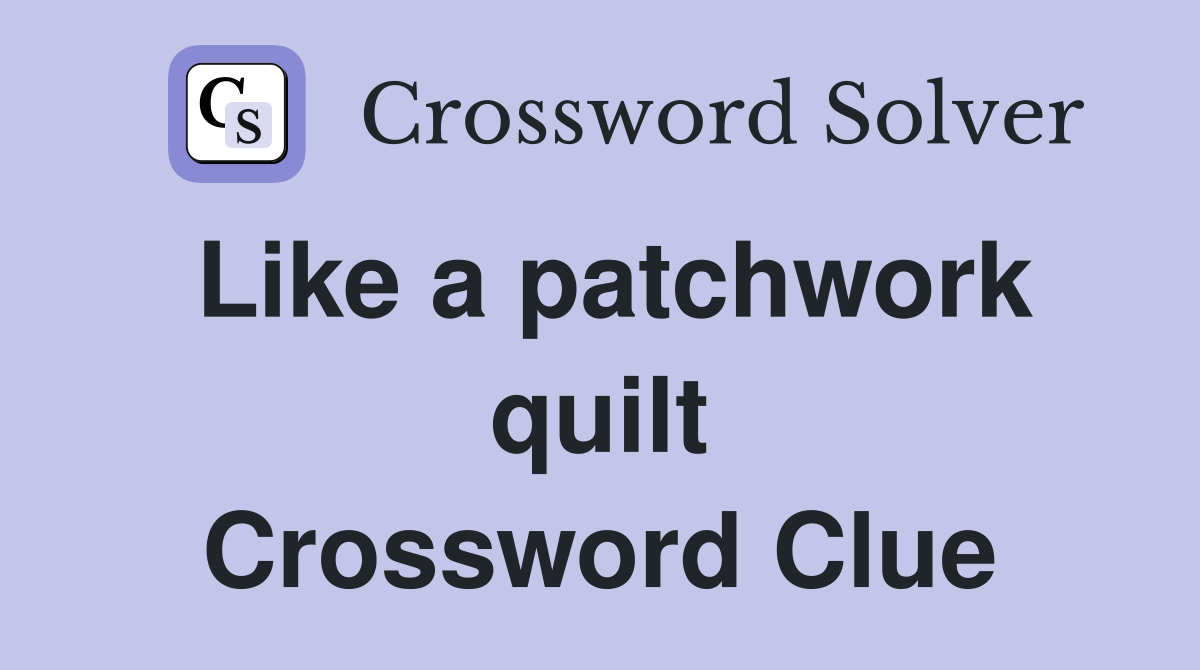 Like a patchwork quilt Crossword Clue