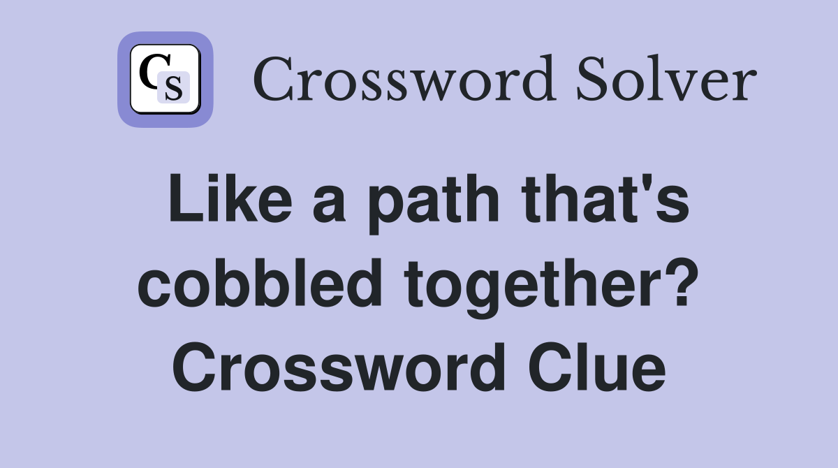 Like a path that's cobbled together? Crossword Clue