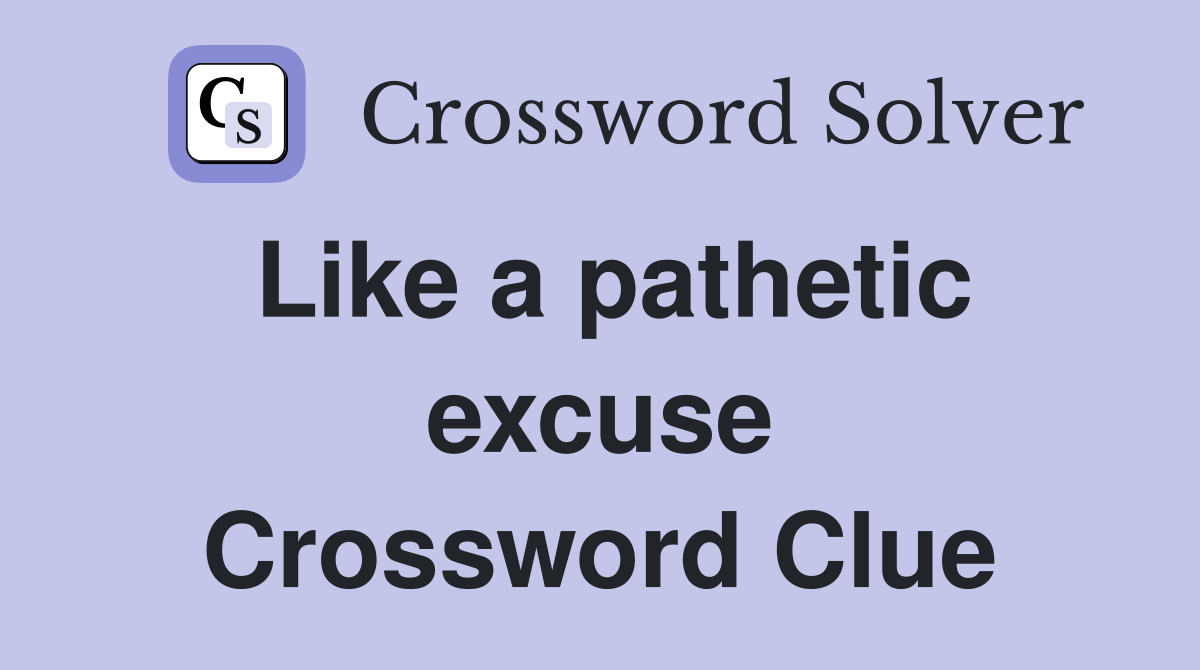 Like a pathetic excuse Crossword Clue