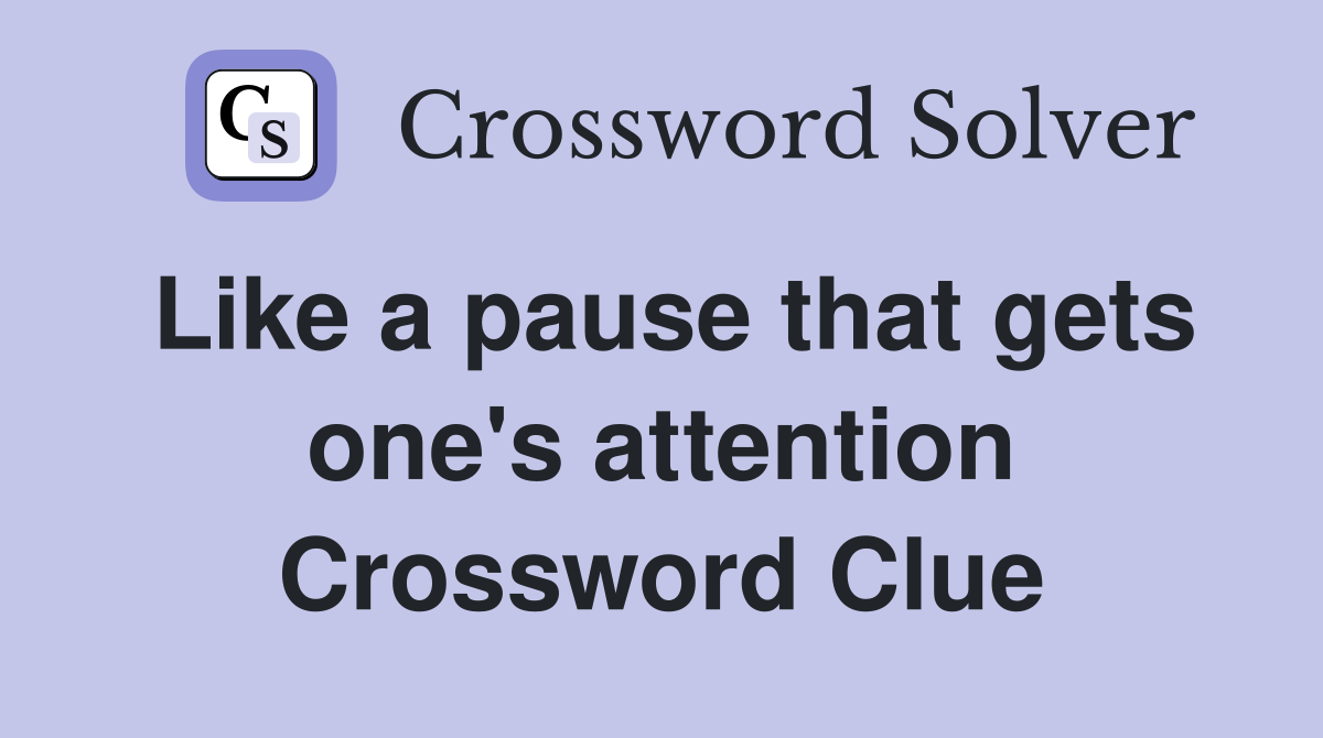 Like a pause that gets one's attention Crossword Clue