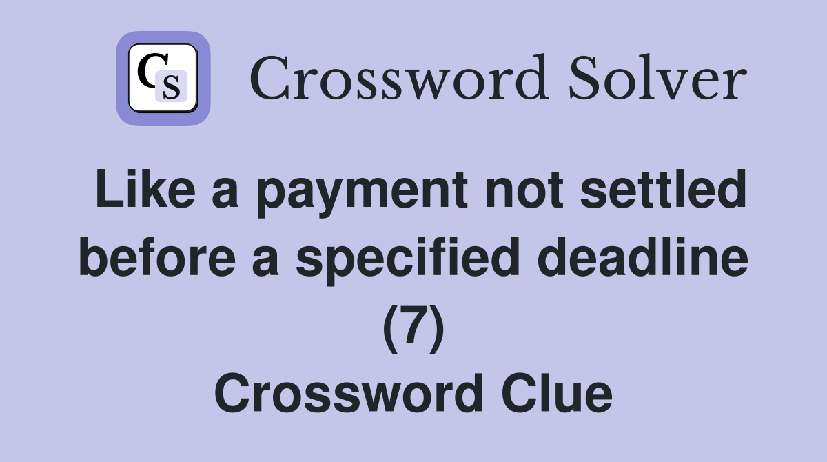 Like a payment not settled before a specified deadline (7) Crossword Clue