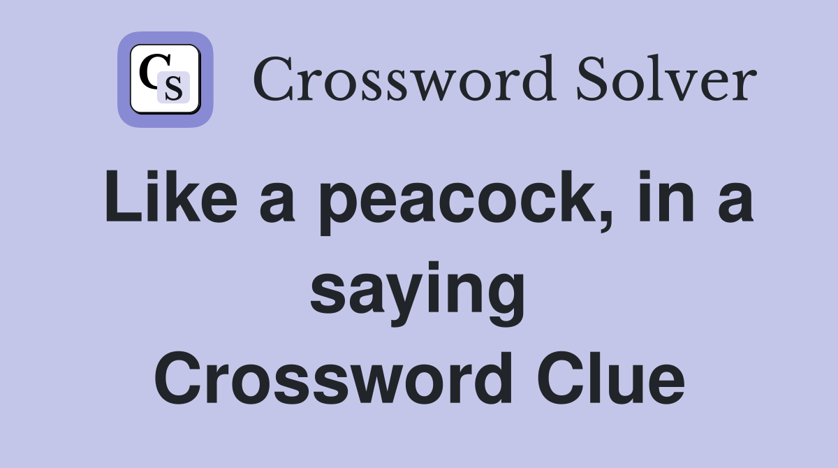 Like a peacock, in a saying Crossword Clue