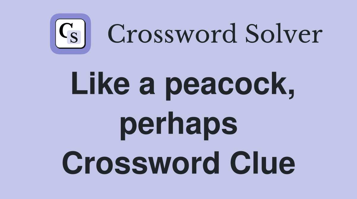 Like a peacock, perhaps Crossword Clue