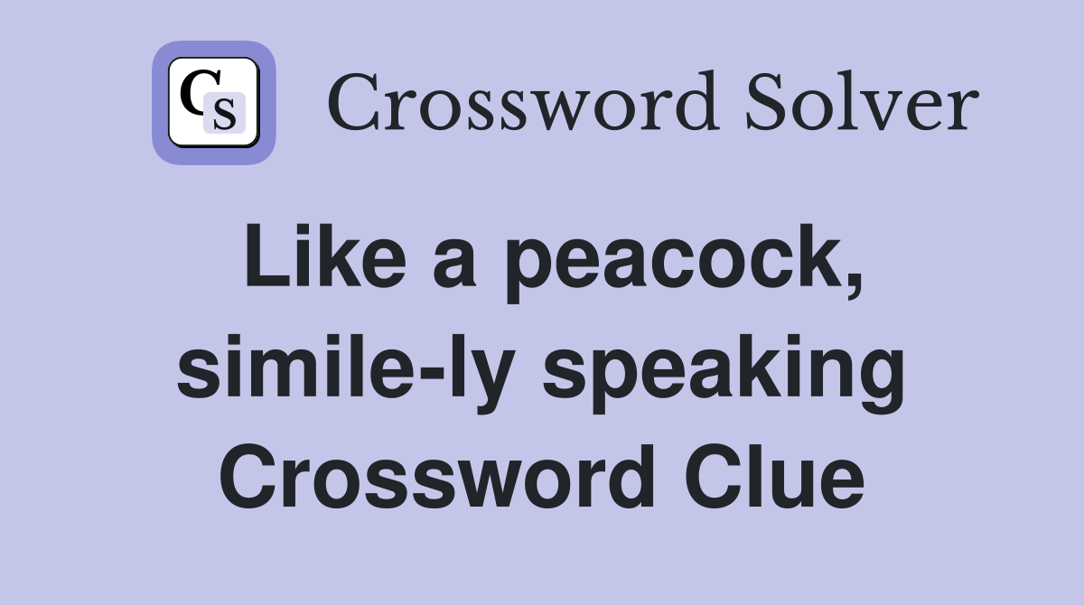 Like a peacock, simile-ly speaking Crossword Clue