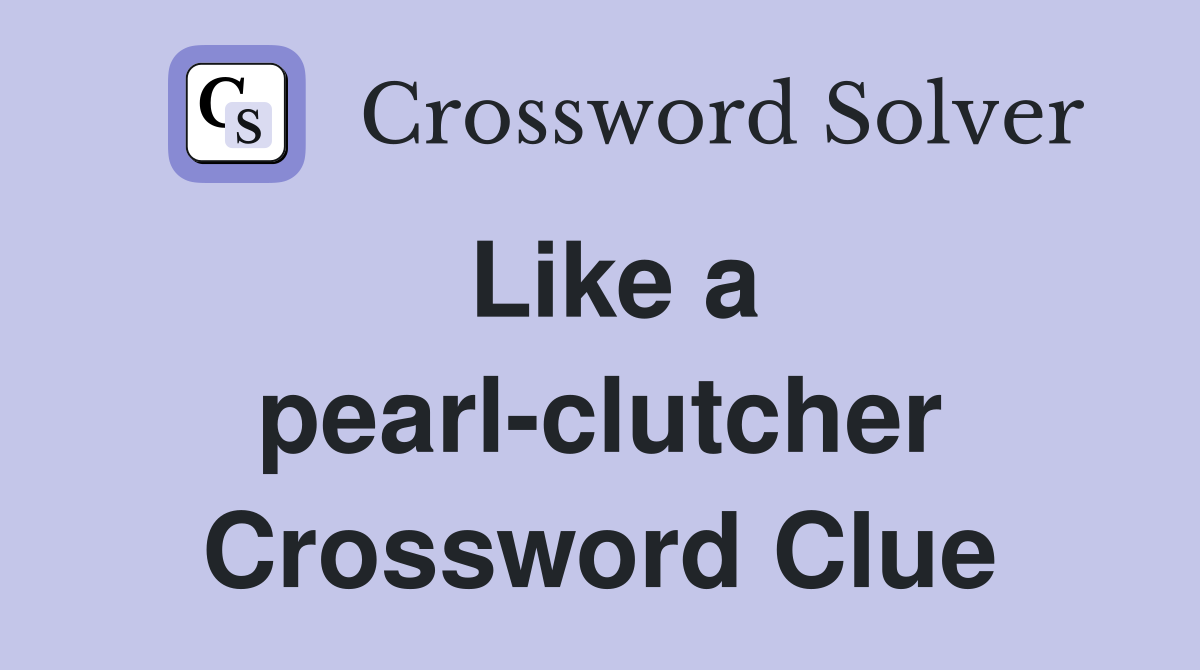 Like a pearl-clutcher Crossword Clue