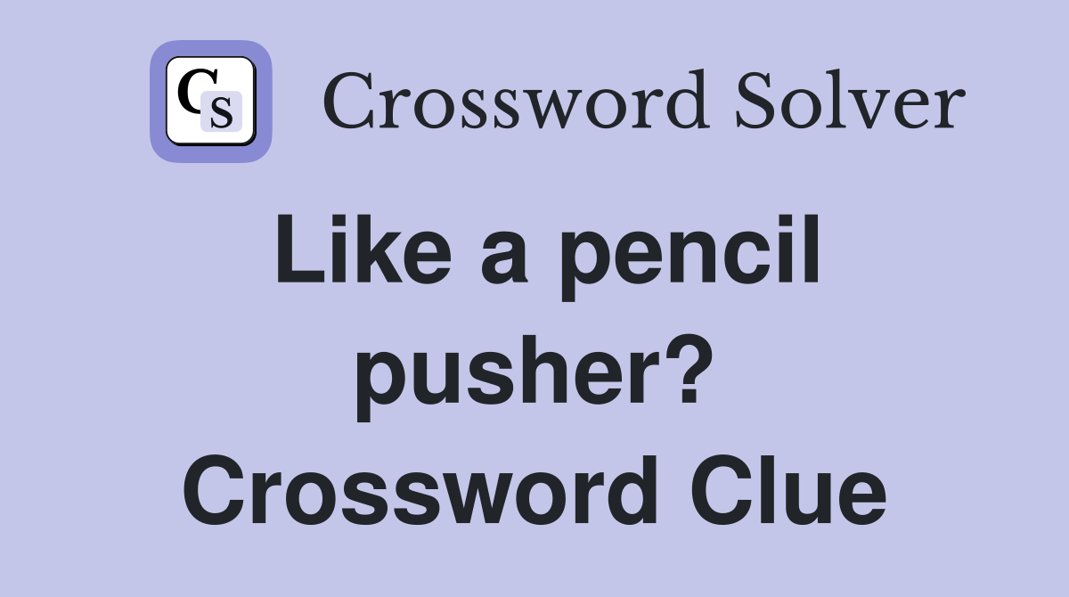 Like a pencil pusher? Crossword Clue