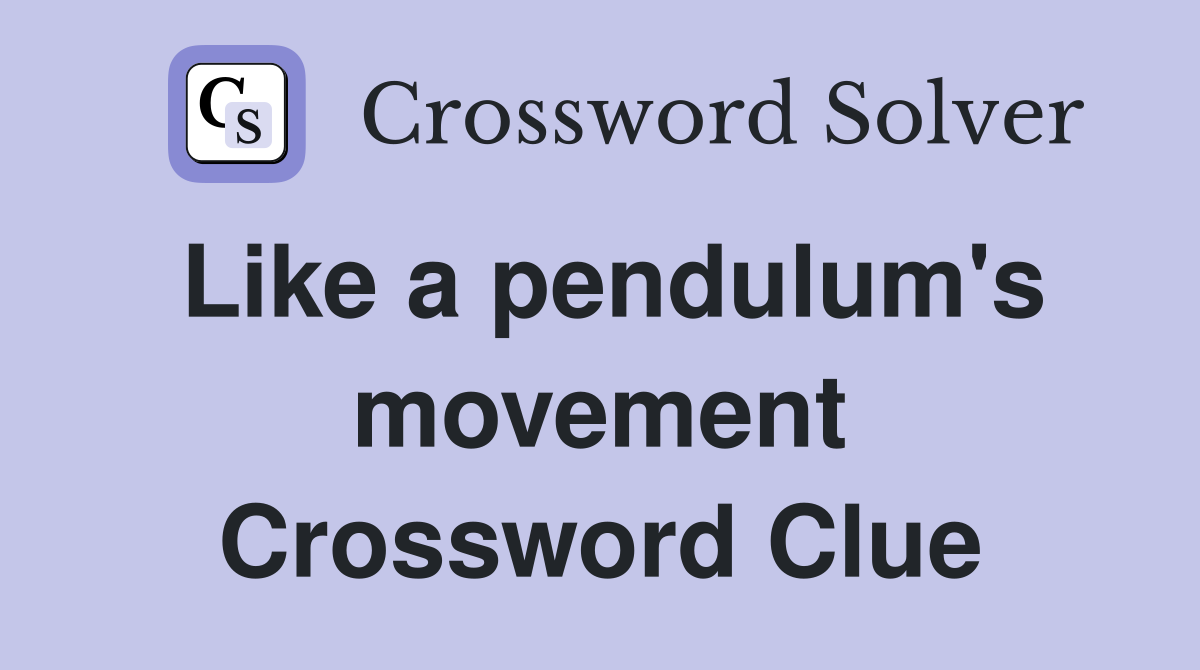 Like a pendulum's movement Crossword Clue