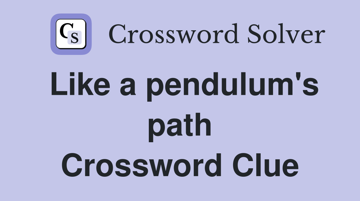 Like a pendulum's path Crossword Clue