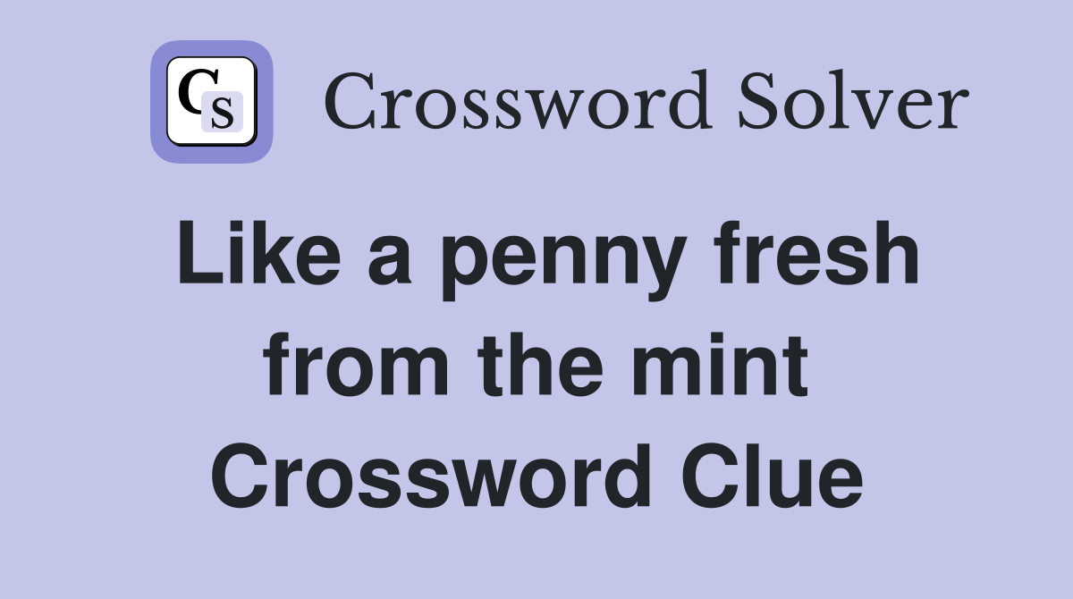 Like a penny fresh from the mint Crossword Clue