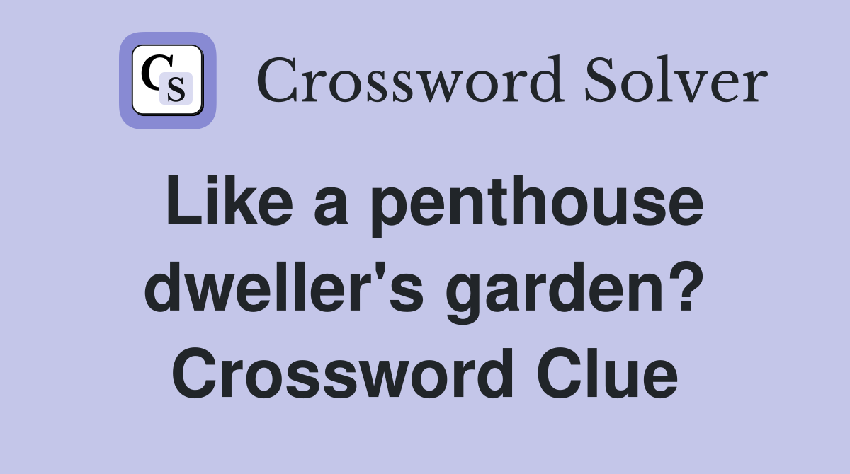 Like a penthouse dweller's garden? Crossword Clue