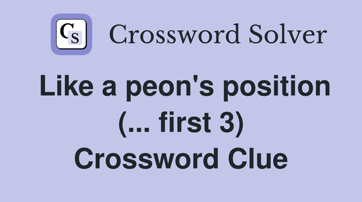 Like a peon's position (... first 3) Crossword Clue