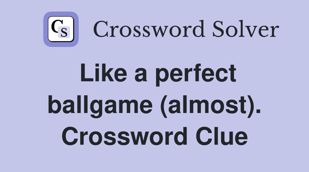 Like a perfect ballgame (almost). Crossword Clue