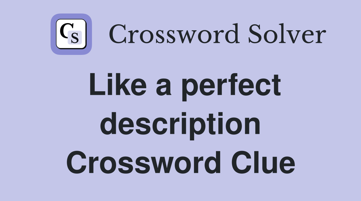 Like a perfect description Crossword Clue