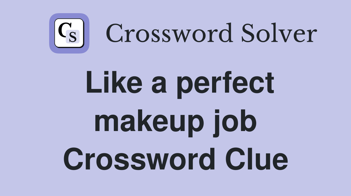 Like a perfect makeup job Crossword Clue
