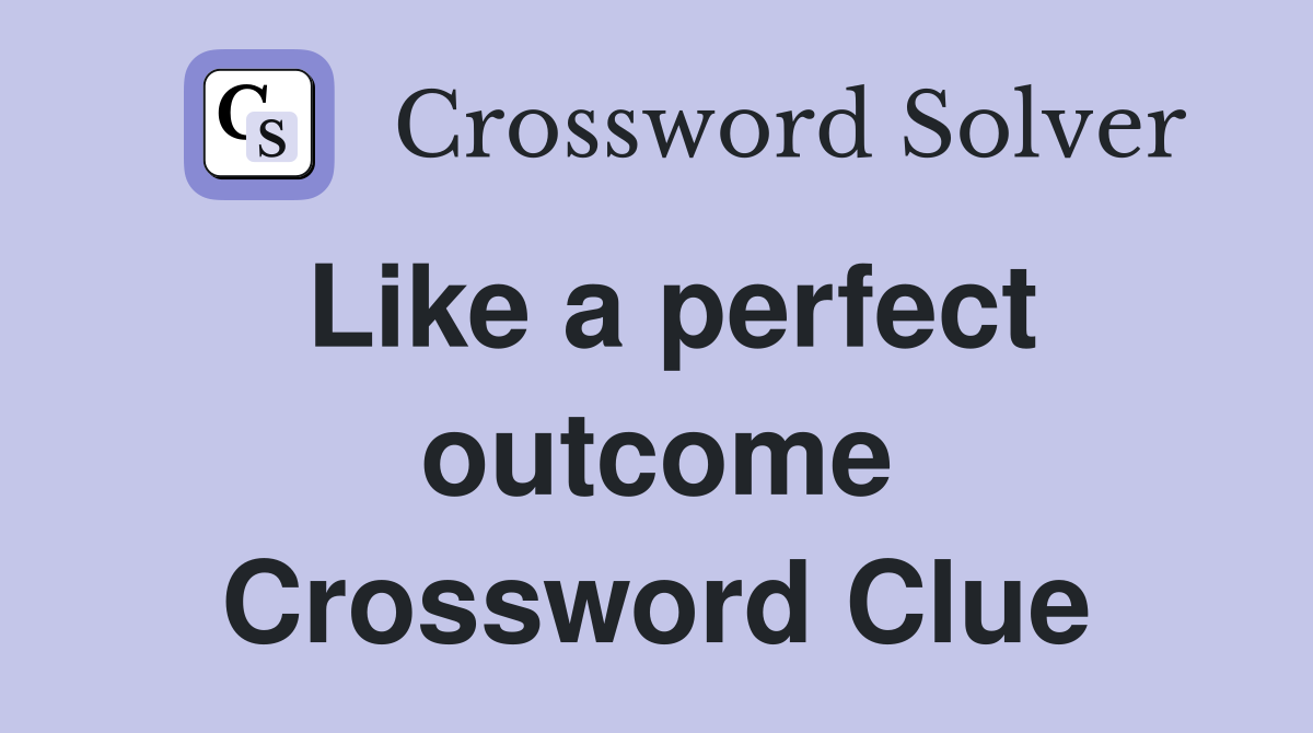 Like a perfect outcome Crossword Clue