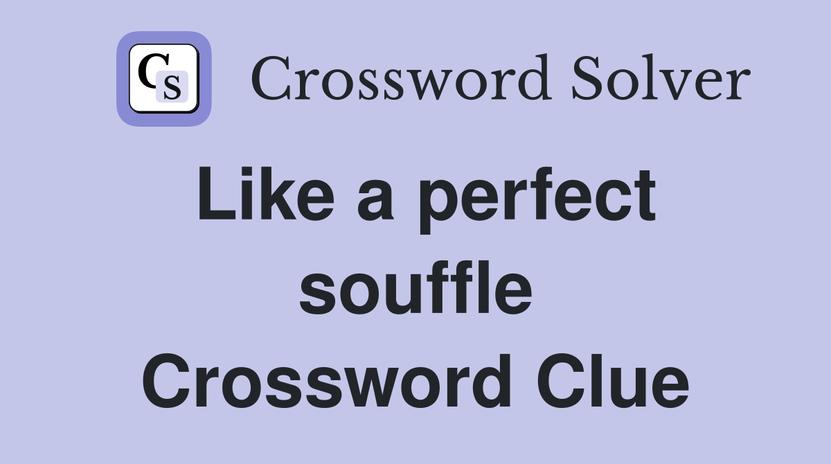 Like a perfect souffle Crossword Clue
