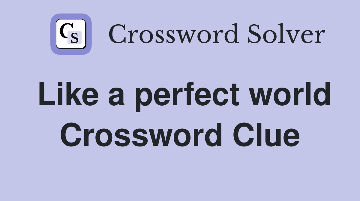 Like a perfect world Crossword Clue