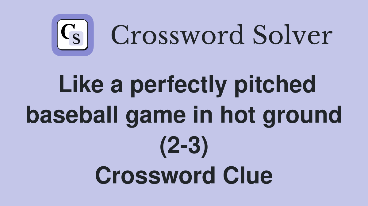Like a perfectly pitched baseball game in hot ground (2-3) Crossword Clue