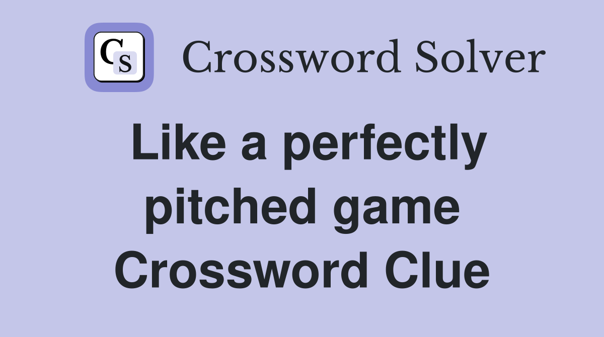 Like a perfectly pitched game Crossword Clue