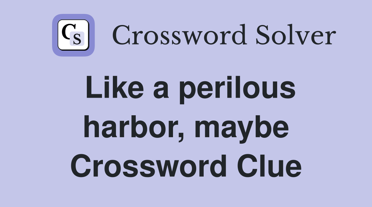 Like a perilous harbor, maybe Crossword Clue
