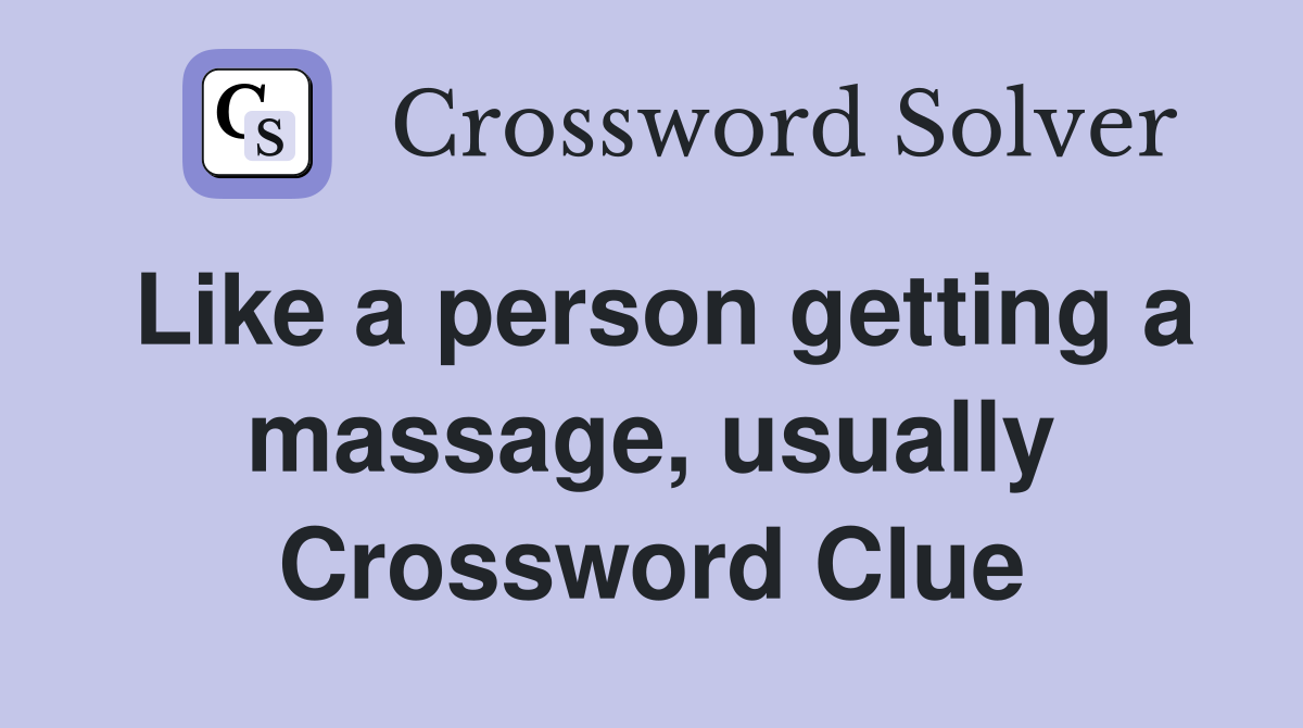 Like a person getting a massage, usually Crossword Clue