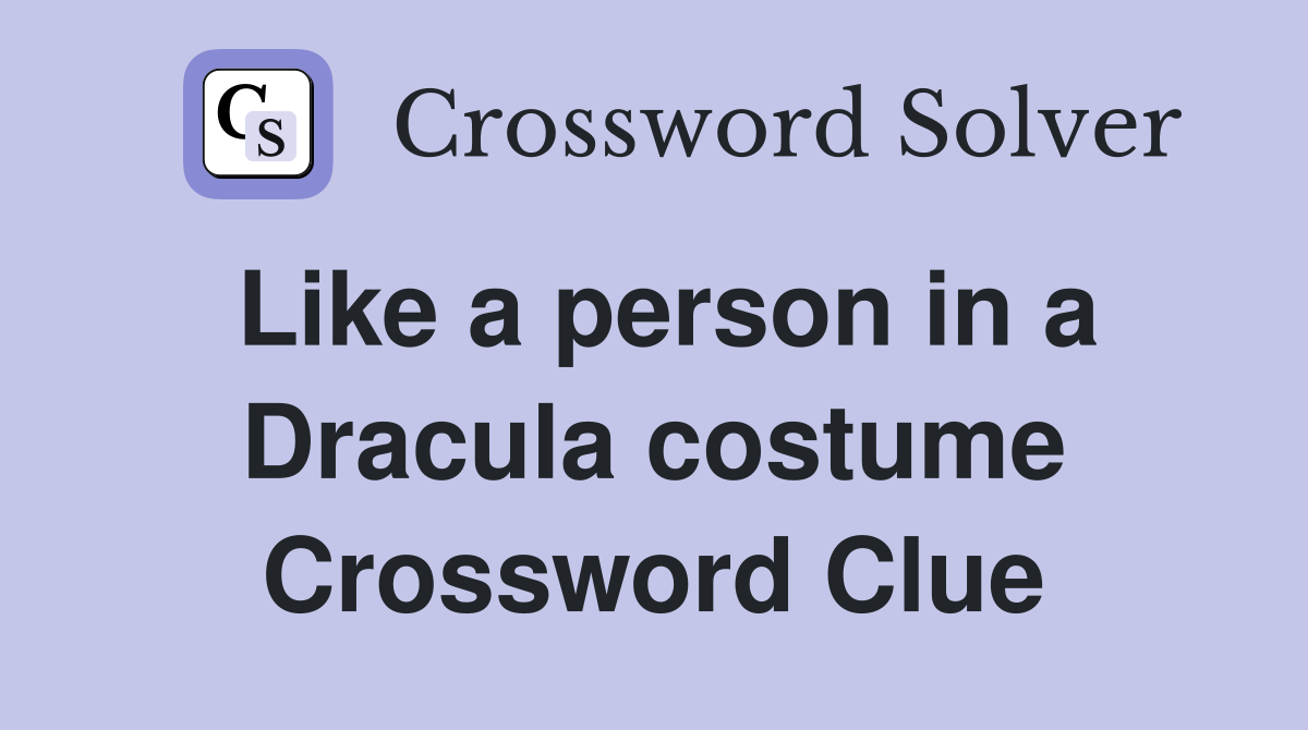 Like a person in a Dracula costume Crossword Clue