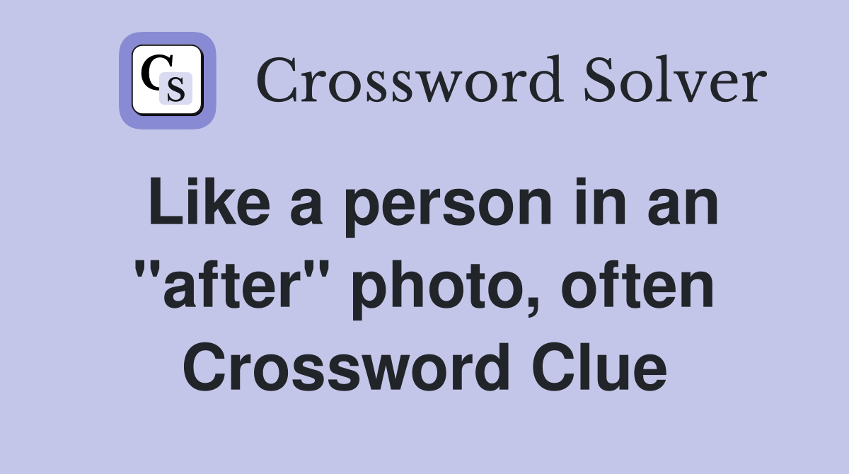 Like a person in an "after" photo, often Crossword Clue