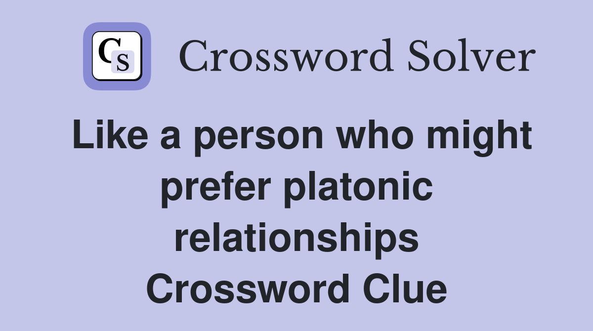 Like a person who might prefer platonic relationships Crossword Clue