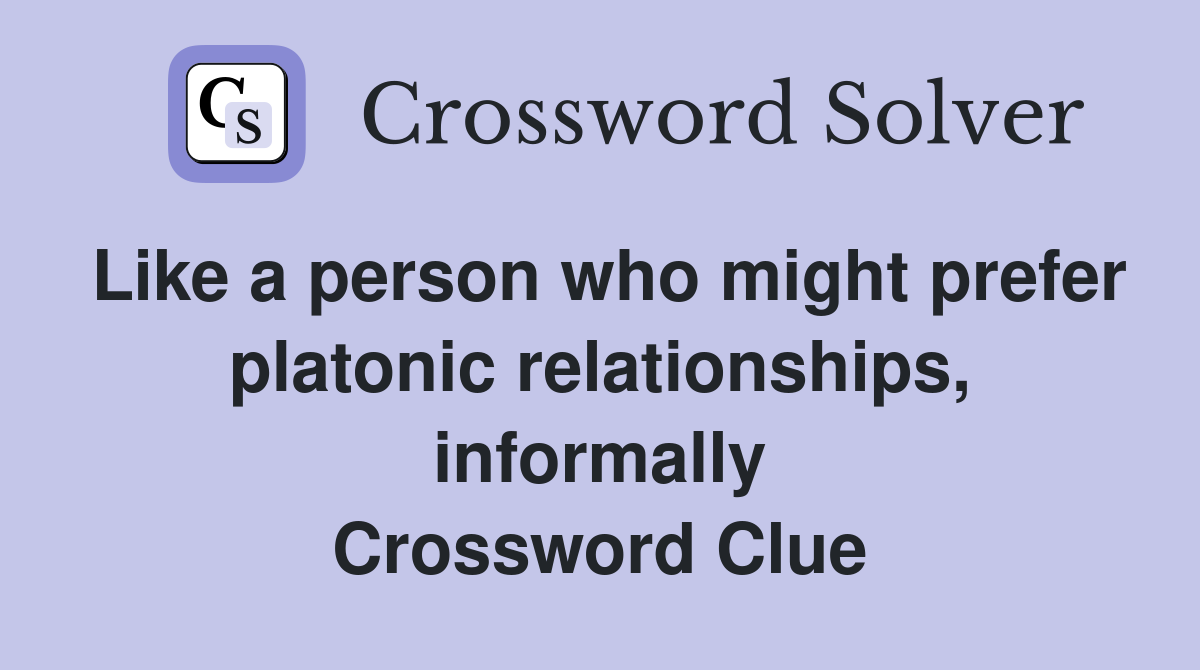 Like a person who might prefer platonic relationships, informally Crossword Clue