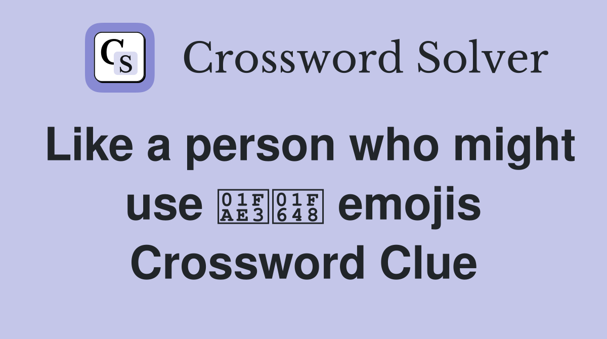 Like a person who might use 🫣🙈 emojis Crossword Clue